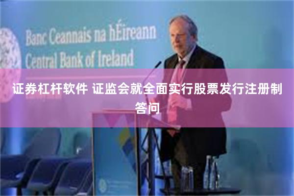 证券杠杆软件 证监会就全面实行股票发行注册制答问