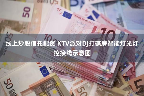 线上炒股信托配资 KTV派对DJ打碟房智能灯光灯控接线示意图