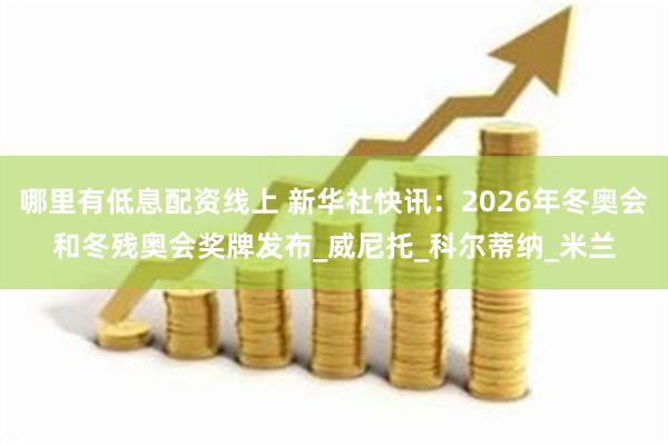 哪里有低息配资线上 新华社快讯:2026年冬奥会和冬残奥会奖牌发布_威尼托_科尔蒂纳_米兰