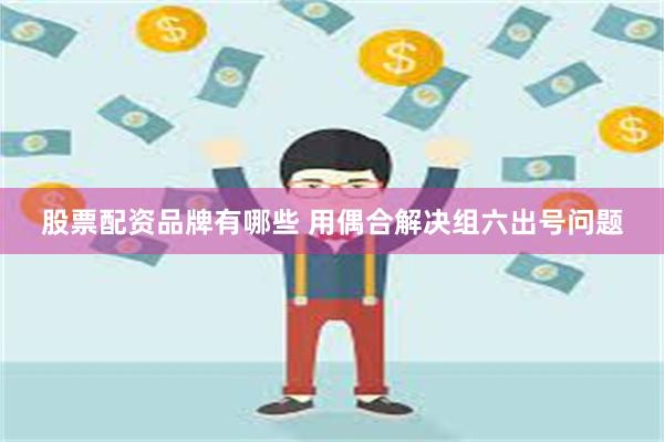 股票配资品牌有哪些 用偶合解决组六出号问题